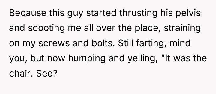 Because this guy started thrusting his pelvis and scooting me...
