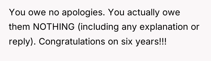 You owe no apologies. You actually owe them NOTHING (including...