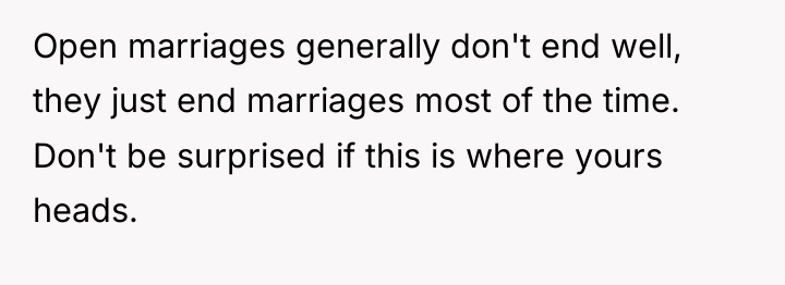 Open marriages generally don't end well, they just end marriages...