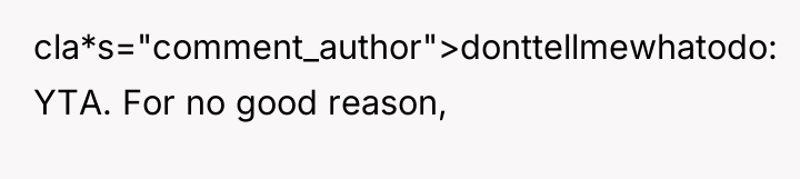 cla*s="comment_author">donttellmewhatodo: YTA. For no good reason,