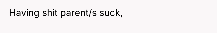 Having shit parent/s suck,
