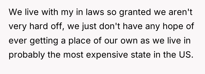 We live with my in laws so granted we aren't...