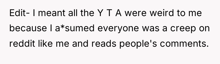 Edit- I meant all the Y T A were weird...