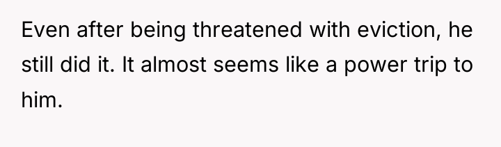 Even after being threatened with eviction, he still did it....