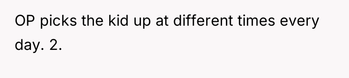 OP picks the kid up at different times every day....
