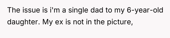 The issue is i'm a single dad to my 6-year-old...