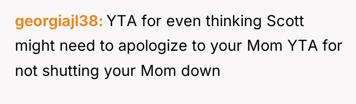 georgiajl38 YTA for even thinking Scott might need to apologize...