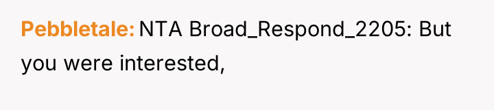 Pebbletale NTA Broad_Respond_2205: But you were interested,