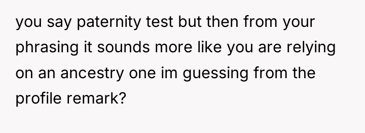 you say paternity test but then from your phrasing it...