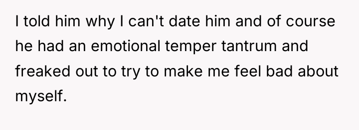 I told him why I can't date him and of...