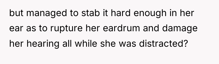 but managed to stab it hard enough in her ear...
