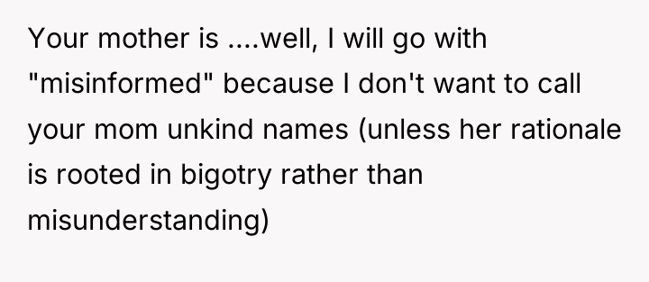 Your mother is ....well, I will go with "misinformed" because...