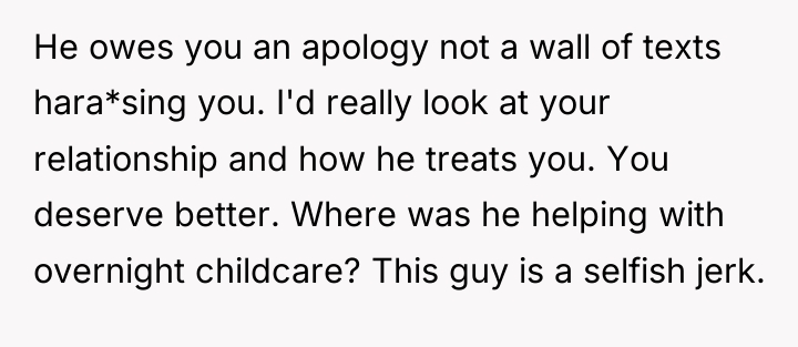 He owes you an apology not a wall of texts...
