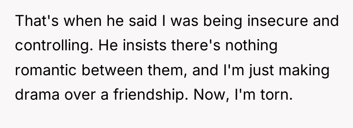 That's when he said I was being insecure and controlling....