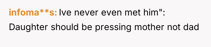 infoma**s Ive never even met him": Daughter should be pressing...