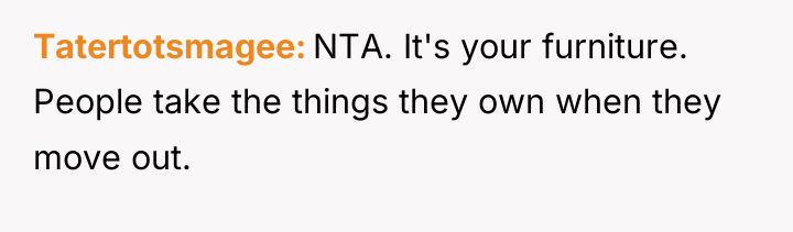 Tatertotsmagee NTA. It's your furniture. People take the things they...