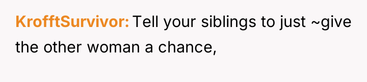 KrofftSurvivor Tell your siblings to just ~give the other woman...