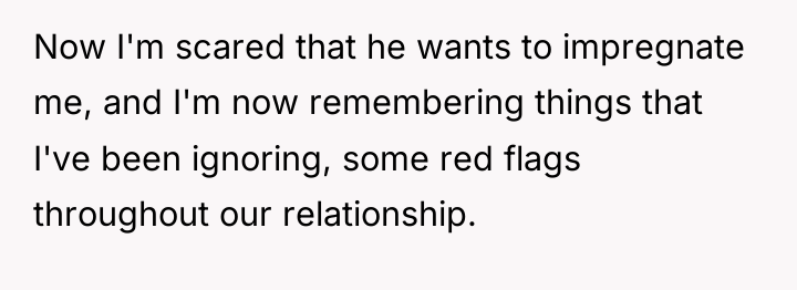 Now I'm scared that he wants to impregnate me, and...