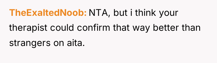 TheExaltedNoob NTA, but i think your therapist could confirm that...