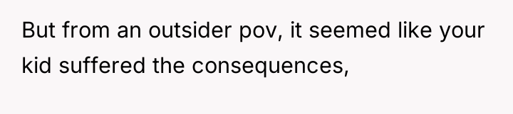 But from an outsider pov, it seemed like your kid...