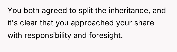 You both agreed to split the inheritance, and it's clear...