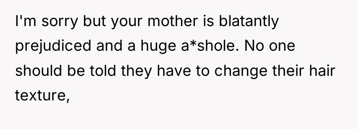 I'm sorry but your mother is blatantly prejudiced and a...