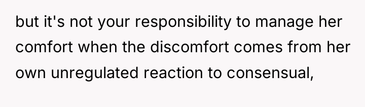 but it's not your responsibility to manage her comfort when...