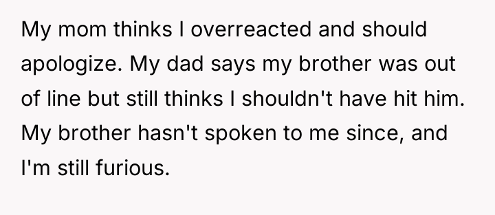 My mom thinks I overreacted and should apologize. My dad...