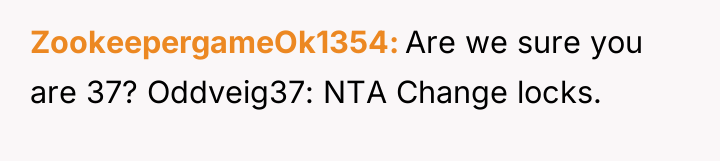 ZookeepergameOk1354 Are we sure you are 37? Oddveig37: NTA Change...