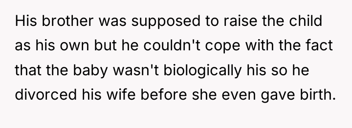 His brother was supposed to raise the child as his...