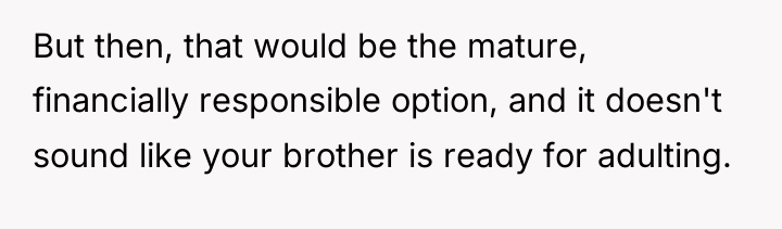 But then, that would be the mature, financially responsible option,...