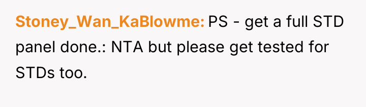 Stoney_Wan_KaBlowme PS - get a full STD panel done.: NTA...
