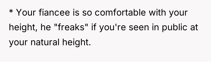 * Your fiancee is so comfortable with your height, he...