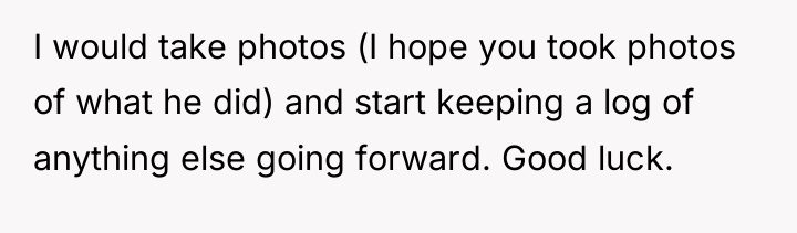 I would take photos (I hope you took photos of...