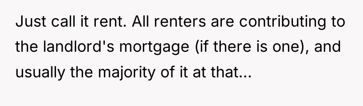 Just call it rent. All renters are contributing to the...