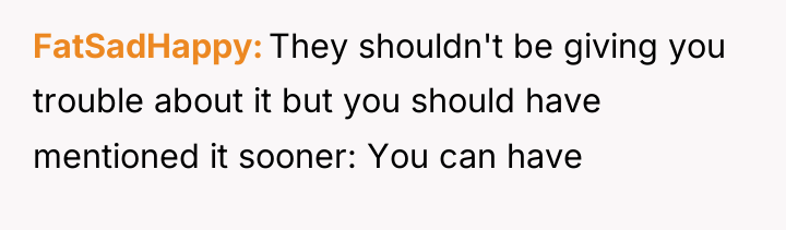 FatSadHappy They shouldn't be giving you trouble about it but...