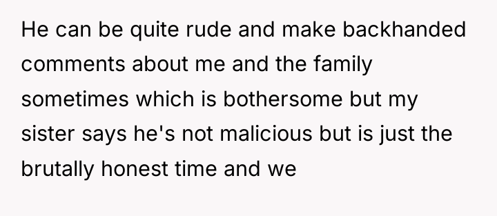 He can be quite rude and make backhanded comments about...