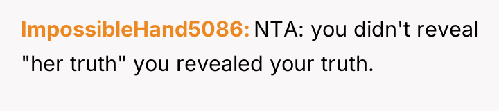 ImpossibleHand5086 NTA: you didn't reveal "her truth" you revealed your...