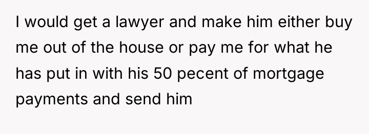 I would get a lawyer and make him either buy...