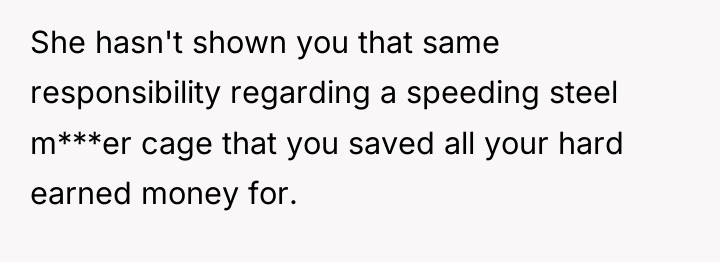 She hasn't shown you that same responsibility regarding a speeding...