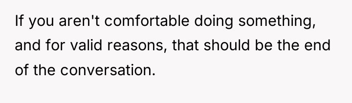 If you aren't comfortable doing something, and for valid reasons,...