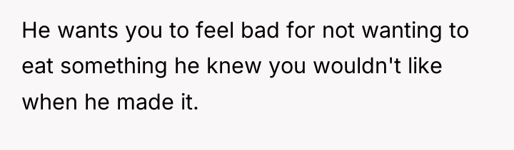 He wants you to feel bad for not wanting to...