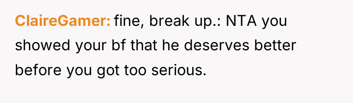 ClaireGamer fine, break up.: NTA you showed your bf that...