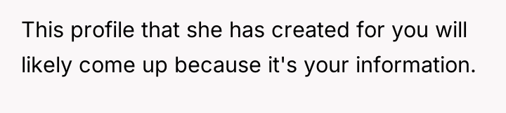 This profile that she has created for you will likely...