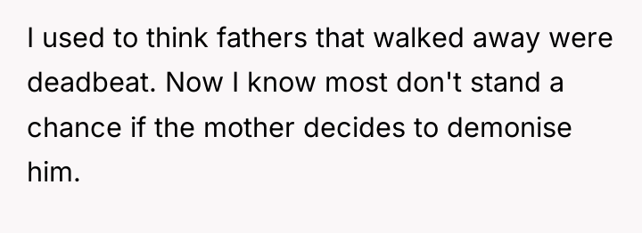 I used to think fathers that walked away were deadbeat....