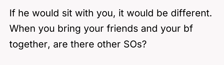 If he would sit with you, it would be different....