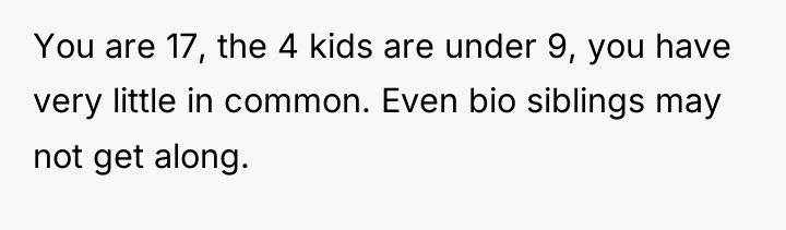 You are 17, the 4 kids are under 9, you...