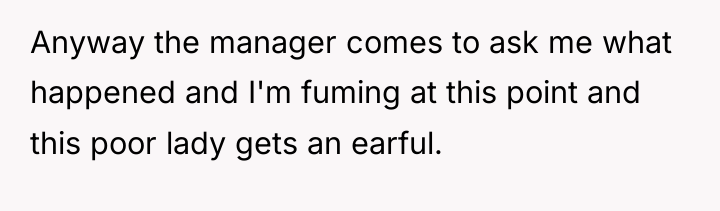 Anyway the manager comes to ask me what happened and...