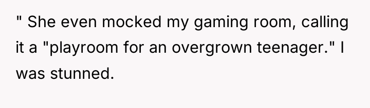 " She even mocked my gaming room, calling it a...