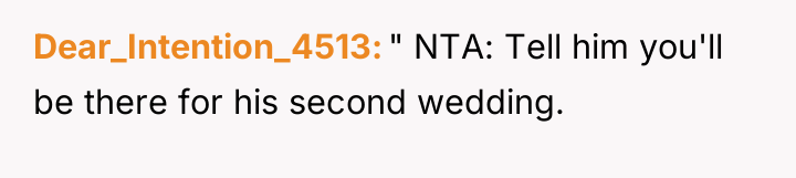 Dear_Intention_4513 " NTA: Tell him you'll be there for his...
